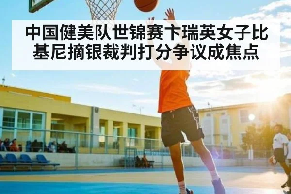 中国健美队世锦赛卞瑞英女子比基尼摘银裁判打分争议成焦点