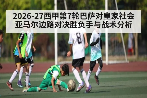 2026-27西甲第7轮巴萨对皇家社会 亚马尔边路对决胜负手与战术分析